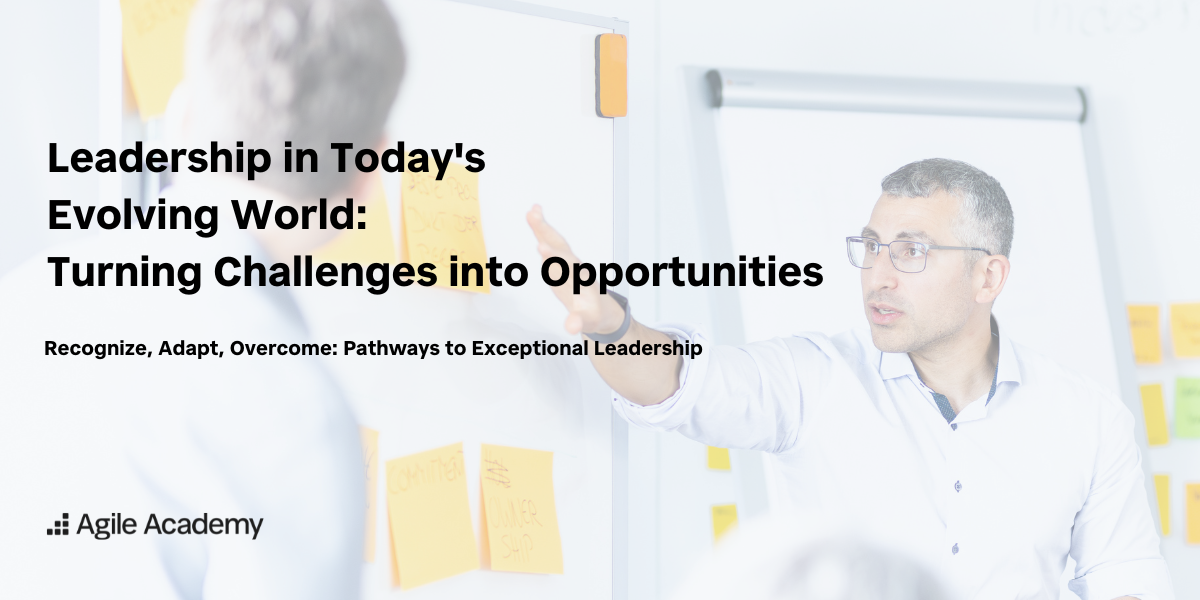 Leadership in Today's Evolving World: Turning Challenges into Opportunities